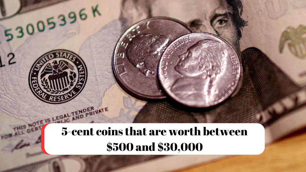 5-cent coins that are worth between $500 and $30,000