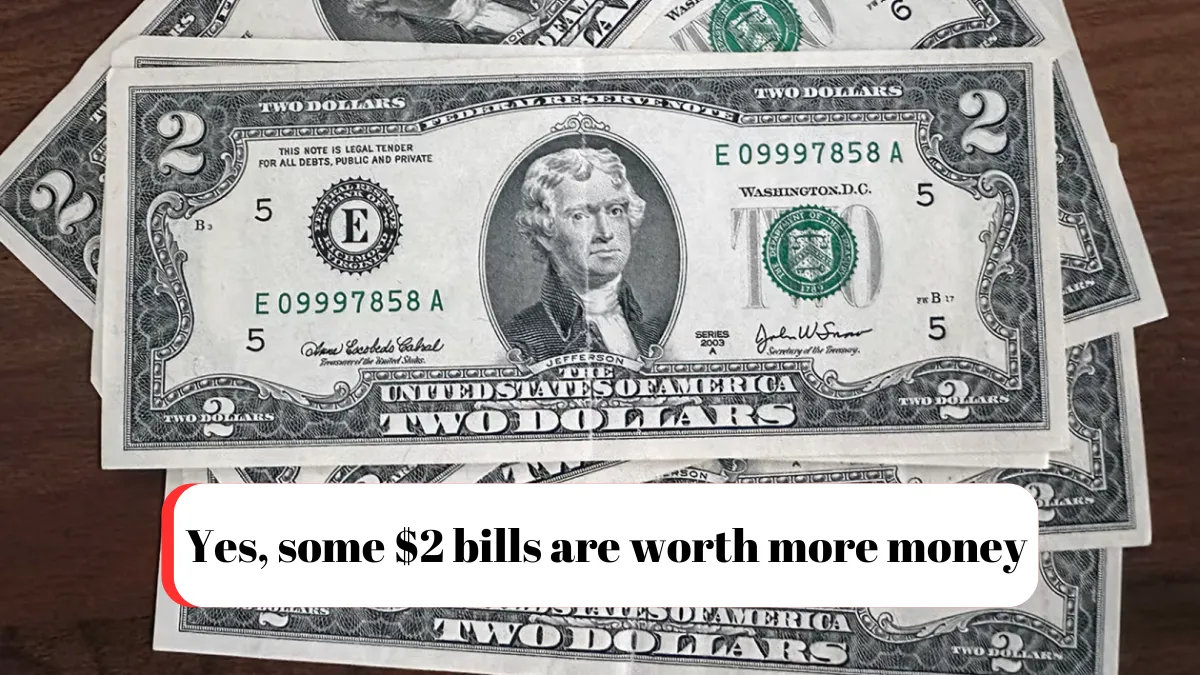 Yes, some $2 bills are worth more money